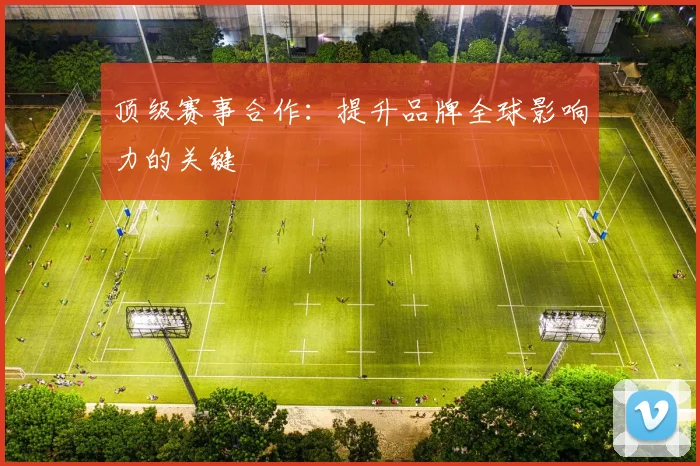 顶级赛事合作：提升品牌全球影响力的关键