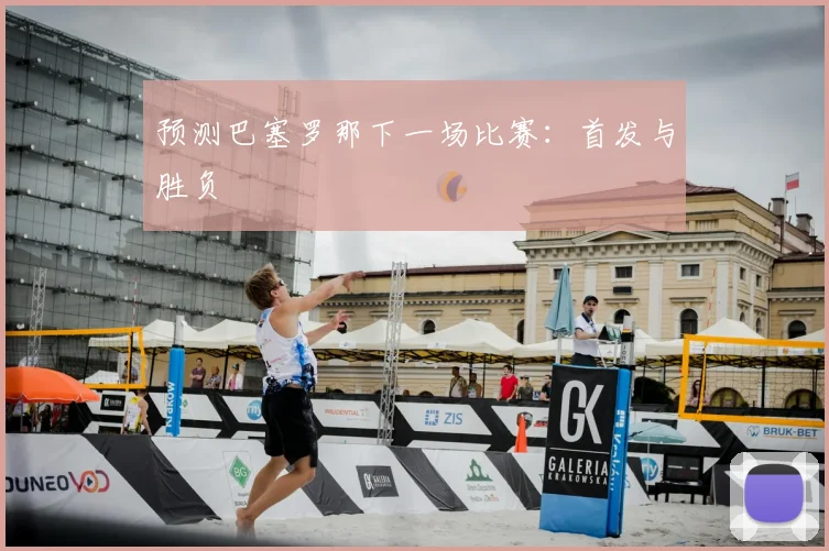 预测巴塞罗那下一场比赛：首发与胜负