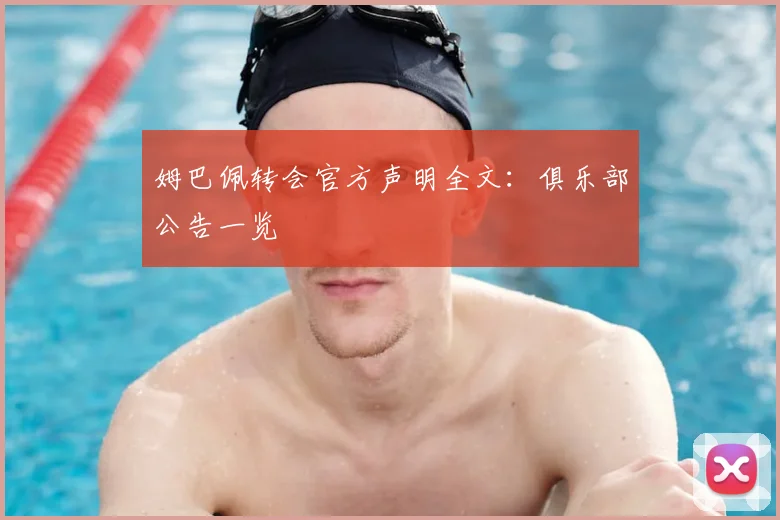 姆巴佩转会官方声明全文：俱乐部公告一览