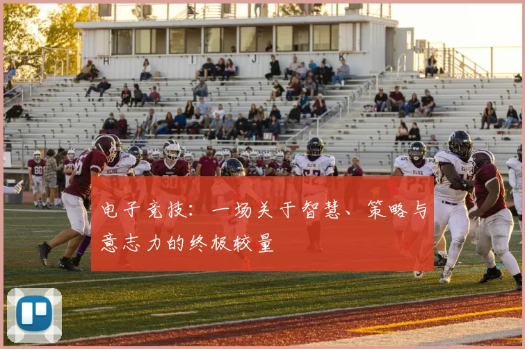 电子竞技:一场关于智慧、策略与意志力的终极较量