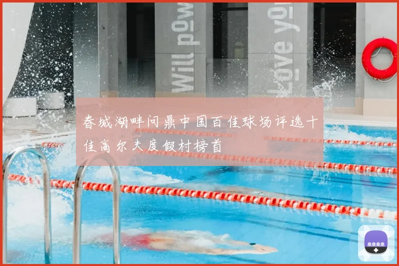春城湖畔问鼎中国百佳球场评选十佳高尔夫度假村榜首