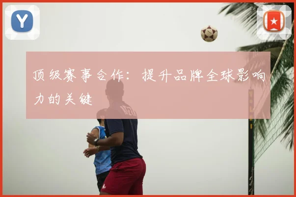 顶级赛事合作：提升品牌全球影响力的关键