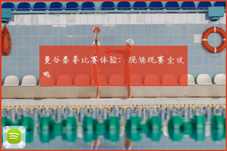 曼谷泰拳比赛体验:现场观赛全攻略