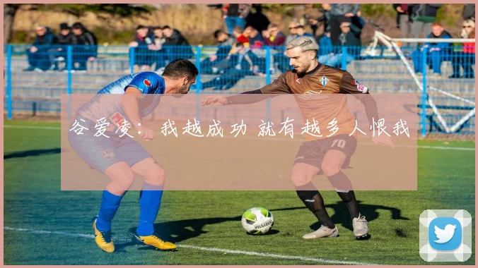 谷爱凌:我越成功 就有越多人恨我