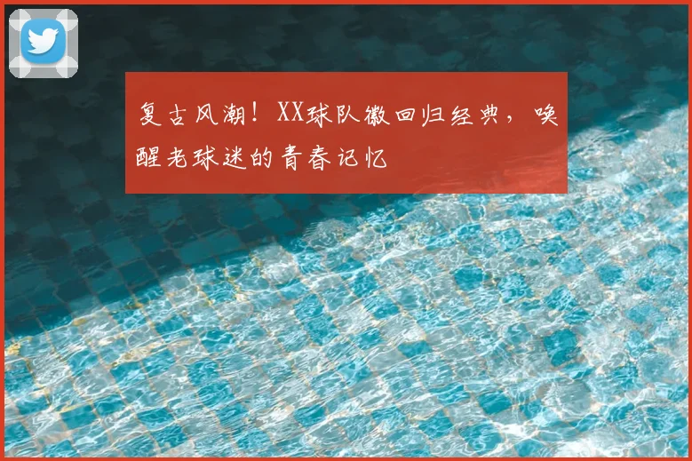 复古风潮！XX球队徽回归经典，唤醒老球迷的青春记忆