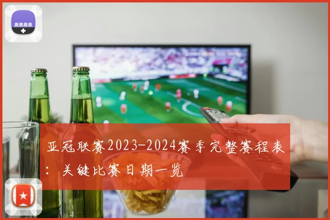 亚冠联赛2023-2024赛季完整赛程表：关键比赛日期一览