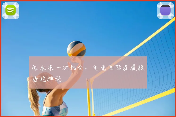 给未来一次机会,电竞国际发展报告这样说